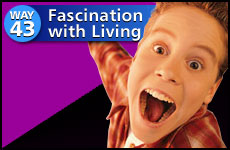 Way #43 Fascination With Living